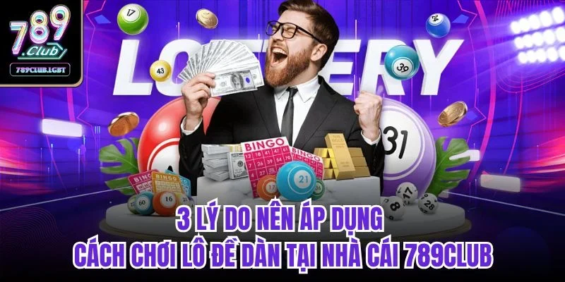 3 lý do nên áp dụng cách chơi lô đề dàn tại nhà cái 789CLUB