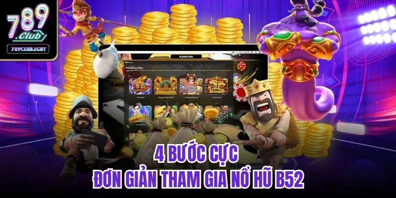 4 bước cực đơn giản tham gia nổ hũ B52