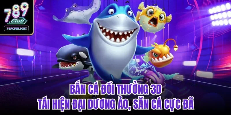 Bắn cá đổi thưởng 3D