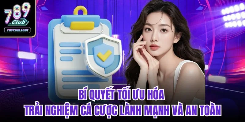 Bí quyết tối ưu hóa trải nghiệm cá cược lành mạnh và an toàn