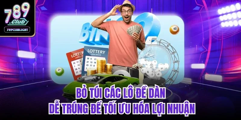 Bỏ túi các lô đề dàn dễ trúng để tối ưu hóa lợi nhuận