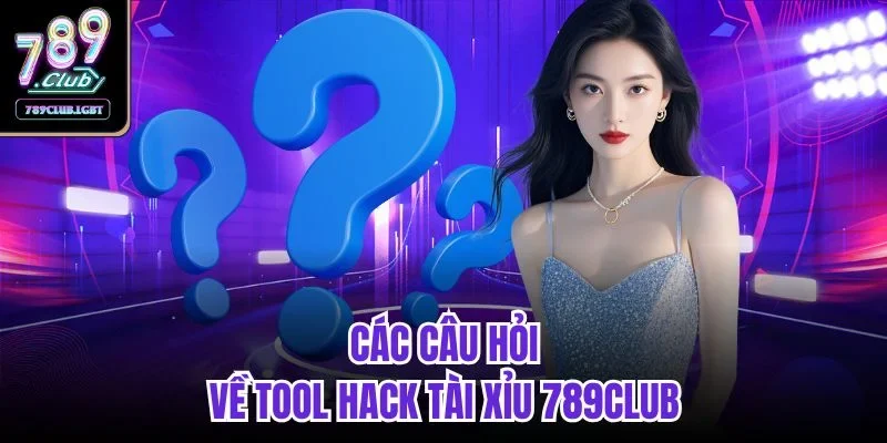 Các câu hỏi về tool hack tài xỉu 789CLUB
