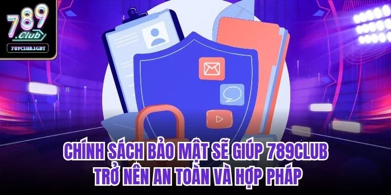 Chính sách bảo mật sẽ giúp 789CLUB trở nên an toàn và hợp pháp