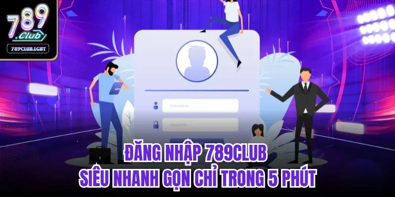 Đăng nhập 789club siêu nhanh gọn chỉ trong 5 phút