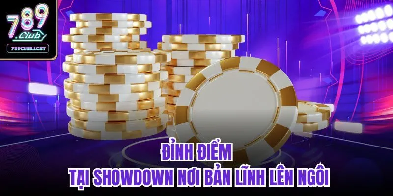 Đỉnh điểm tại Showdown nơi bản lĩnh lên ngôi