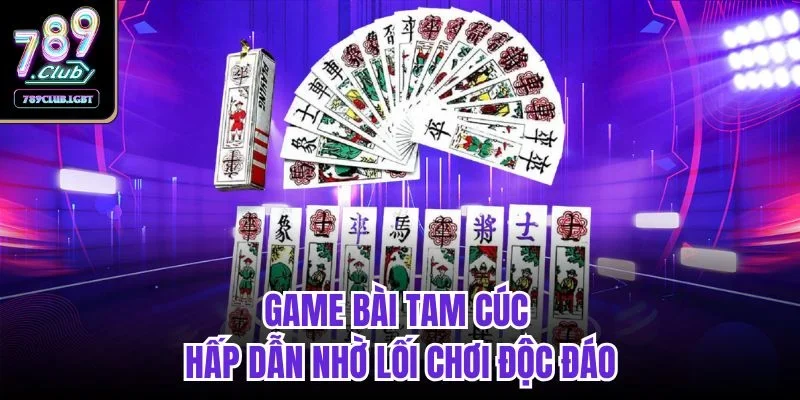 Game bài Tam Cúc hấp dẫn nhờ lối chơi độc đáo