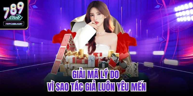 Giải mã lý do vì sao tác giả luôn yêu mến