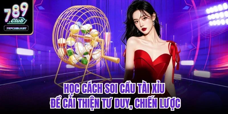 Học cách soi cầu tài xỉu để cải thiện tư duy, chiến lược