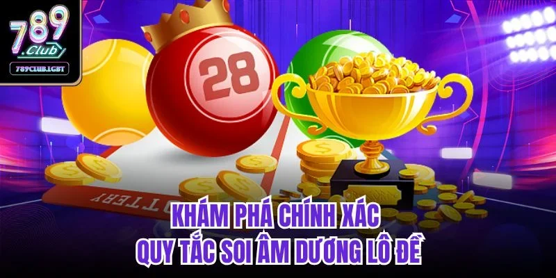 Khám phá chính xác quy tắc soi âm dương lô đề