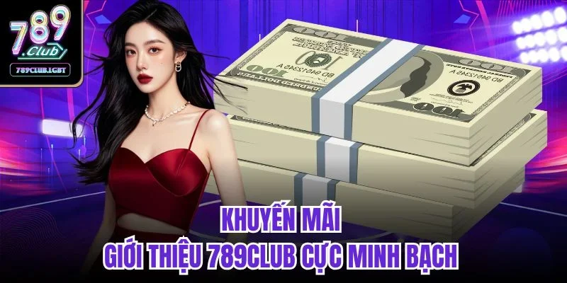 Khuyến mãi giới thiệu 789club cực minh bạch 