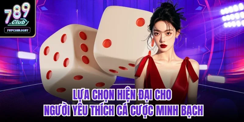 Lựa chọn hiện đại cho người yêu thích cá cược minh bạch