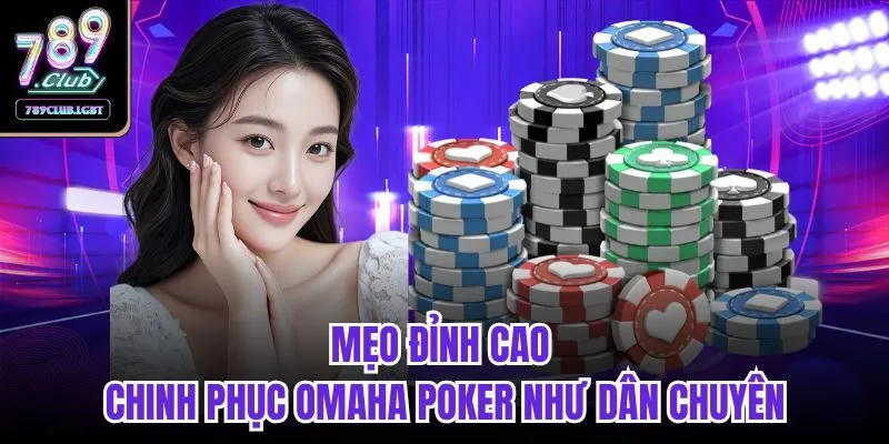 Mẹo đỉnh cao chinh phục Omaha Poker như dân chuyên