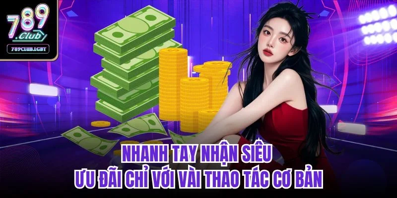 Nhanh tay nhận siêu ưu đãi chỉ với vài thao tác cơ bản