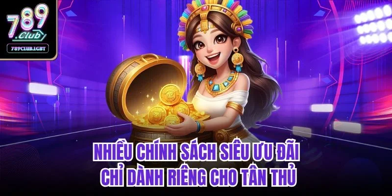 Nhiều chính sách siêu ưu đãi chỉ dành riêng cho tân thủ