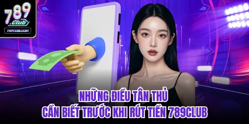 Những điều tân thủ cần biết trước khi rút tiền 789club