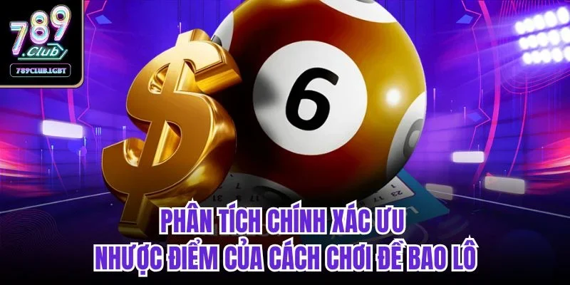 Phân tích chính xác ưu nhược điểm của cách chơi đề bao lô