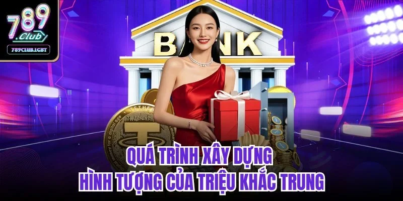 Quá trình xây dựng hình tượng của Triệu Khắc Trung