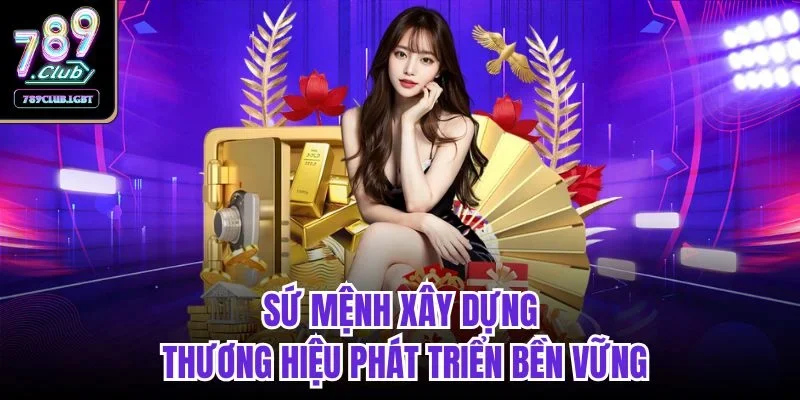 Sứ mệnh xây dựng thương hiệu phát triển bền vững