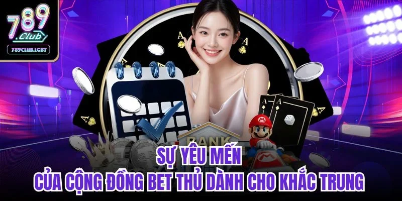 Sự yêu mến của cộng đồng bet thủ dành cho Khắc Trung