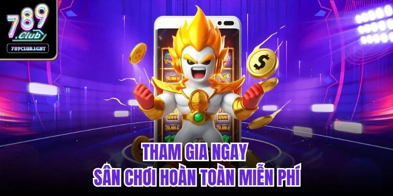Tham gia ngay sân chơi hoàn toàn miễn phí