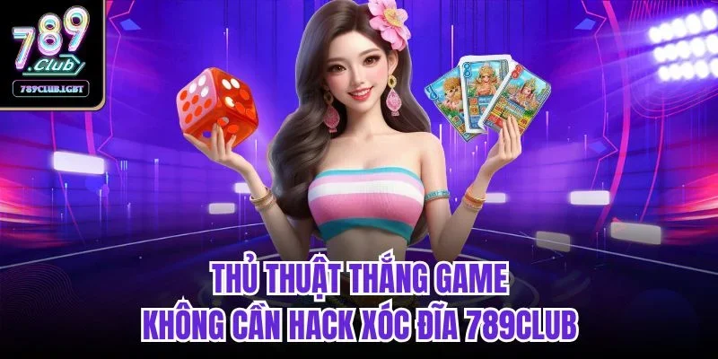 Thủ thuật thắng game không cần hack xóc đĩa 789club