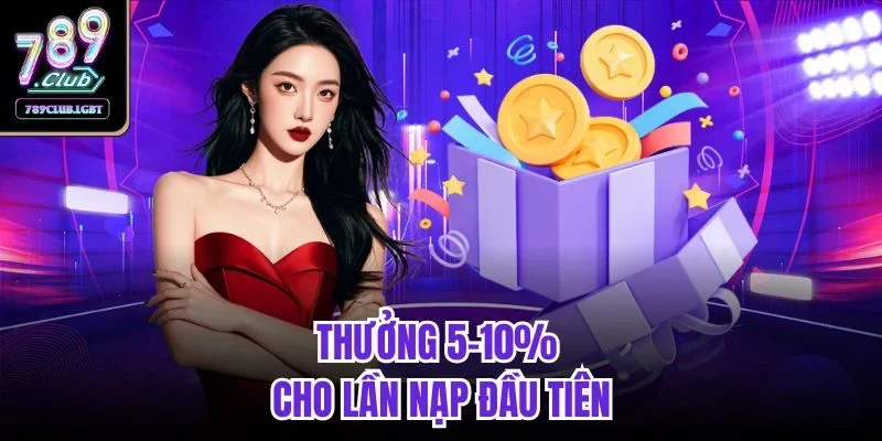 Thưởng 5–10% cho lần nạp đầu tiên