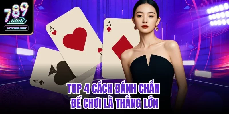 Top 4 cách đánh chắn để chơi là thắng lớn