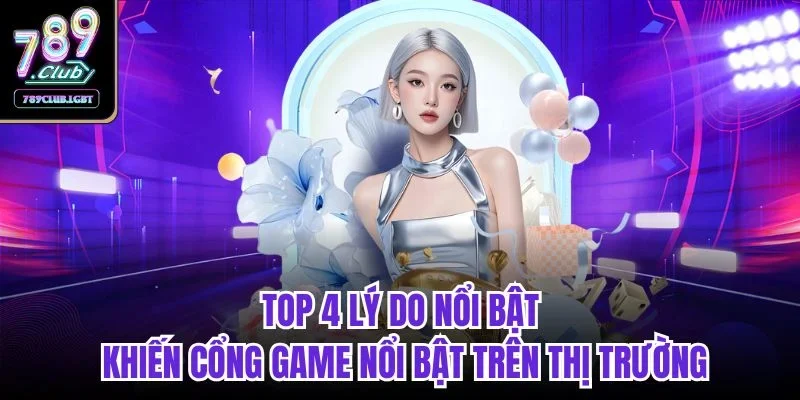 Top 4 lý do nổi bật khiến cổng game nổi bật trên thị trường