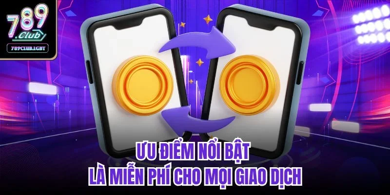 Ưu điểm nổi bật là miễn phí cho mọi giao dịch