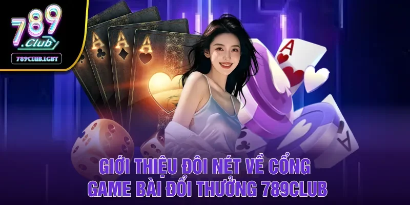 Giới thiệu đôi nét về cổng game bài đổi thưởng 789Club