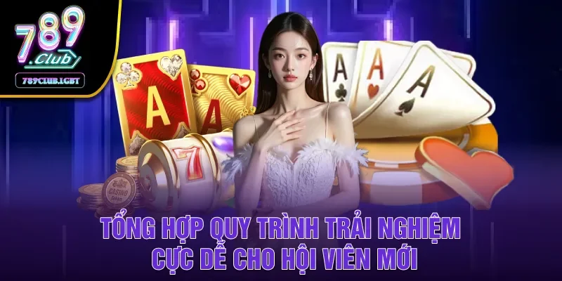 Tổng hợp quy trình trải nghiệm cực dễ cho hội viên mới